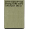 Communist Activities Among Puerto Ricans in New York City an by United States. Congress. Activities