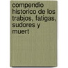 Compendio Historico de Los Trabjos, Fatigas, Sudores y Muert by Jos Amich