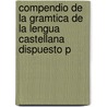 Compendio de La Gramtica de La Lengua Castellana Dispuesto P door Real Academia Espa�Ola