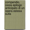 Compendio, Ossia Epilogo Anticipato Di Un Opera Estesa Sulla door Giorgio Grognet De Vass