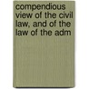 Compendious View of the Civil Law, and of the Law of the Adm by Arthur Browne