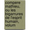 Compere Mathieu, Ou Les Bigarrures de L'Esprit Humain, Volum door Henri-Joseph Du Laurens