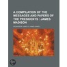 Compilation of the Messages and Papers of the Presidents Vol by James D. Richardson