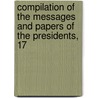 Compilation of the Messages and Papers of the Presidents, 17 by James Daniel Richardson