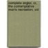 Complete Angler, Or, the Contemplative Man's Recreation, Vol