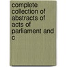Complete Collection of Abstracts of Acts of Parliament and C by John Smee