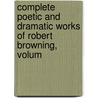 Complete Poetic and Dramatic Works of Robert Browning, Volum by Robert Browning