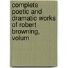 Complete Poetic and Dramatic Works of Robert Browning, Volum door Robert Browning