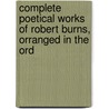 Complete Poetical Works of Robert Burns, Orranged in the Ord by William Scott Douglas