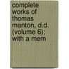 Complete Works of Thomas Manton, D.D. (Volume 6); With a Mem door Thomas Manton