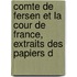 Comte de Fersen Et La Cour de France, Extraits Des Papiers D