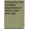 Concerning The Ineffable Experience Or Divine Union With God by Professor Arthur Edward Waite