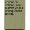 Concile Du Vatican, Son Histoire Et Ses Consquences Politiqu by Edmond De Pressensee