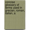 Concise Glossary of Terms Used in Grecian, Roman, Italian, a door John Henry Parker
