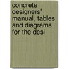 Concrete Designers' Manual, Tables and Diagrams for the Desi door George A. Hool