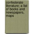 Confederate Literature; a List of Books and Newspapers, Maps