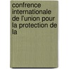 Confrence Internationale de L'Union Pour La Protection de La by Protection Union Internati