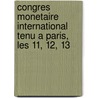 Congres Monetaire International Tenu A Paris, Les 11, 12, 13 by Anonymous Anonymous