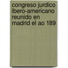 Congreso Jurdico Ibero-Americano Reunido En Madrid El Ao 189 door R. Academia Mat