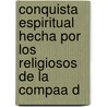 Conquista Espiritual Hecha Por Los Religiosos de La Compaa d door Antonio Ruiz De Montoya