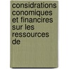 Considrations Conomiques Et Financires Sur Les Ressources de door Prosper Charles a. Haulleville
