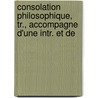 Consolation Philosophique, Tr., Accompagne D'Une Intr. Et de by Anicius Manlius T.S. Boethius