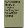 Consolidated Library of Modern Cooking and Household Recipes door Christine Terhune Herrick