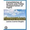 Consolidation Of Schools And Public Transportation Of Pupils by Lautrec Cranmer Brogden