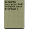 Constantini Porphyrogeniti de Cerimoniis Aulae Byzantinae Li by Constantine