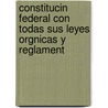 Constitucin Federal Con Todas Sus Leyes Orgnicas y Reglament door Sec Mexico