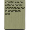 Constitucin del Estado Bolvar Sancionada Por La Asamblea Con by Unknown