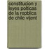 Constitucion y Leyes Polticas de La Repblica de Chile Vijent