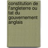 Constitution de L'Angleterre Ou Tat Du Gouvernement Anglais by Anonymous Anonymous