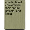 Constitutional Conventions, Their Nature, Powers, and Limita by Roger Sherman Hoar