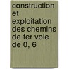 Construction Et Exploitation Des Chemins de Fer Voie de 0, 6 by Rgis Tartary