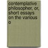 Contemplative Philosopher, Or, Short Essays On the Various O