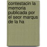 Contestacin La Memoria Publicada Por El Seor Marqus de La Ha by Jos L. Riquelme