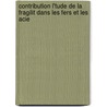 Contribution L'Tude de La Fragilit Dans Les Fers Et Les Acie door industr Soci T. D'encou