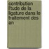 Contribution L'Tude de La Ligature Dans Le Traitement Des An