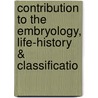 Contribution to the Embryology, Life-History & Classificatio door Onbekend