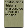 Contributions L'Histoire Religieuse de La Rvolution Franaise by Albert Mathiez