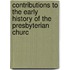 Contributions to the Early History of the Presbyterian Churc