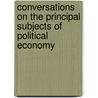Conversations On The Principal Subjects Of Political Economy door William Elder
