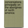 Conversations Principally On The Aborigines Of North America door Elizabeth Elkins Sanders