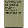 Conversations on Religious Subjects Between a Father and His door Samuel MacPherson Janney