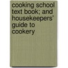 Cooking School Text Book; And Housekeepers' Guide to Cookery by Juliet Corson