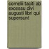 Cornelii Taciti Ab Excessu Divi Augusti Libri Qui Supersunt