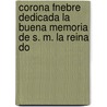 Corona Fnebre Dedicada La Buena Memoria De S. M. La Reina Do by Academia La