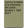 Corona Funebre a la Memoria del Joven Ignacio L. Hijar Que F door Onbekend