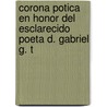 Corona Potica En Honor del Esclarecido Poeta D. Gabriel G. T door Onbekend